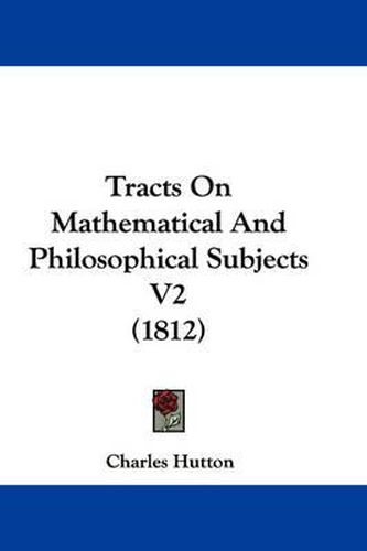 Cover image for Tracts on Mathematical and Philosophical Subjects V2 (1812)