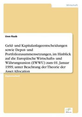 Cover image for Geld- und Kapitalanlageentscheidungen sowie Depot- und Portfoliozusammensetzungen, im Hinblick auf die Europaische Wirtschafts- und Wahrungsunion (EWWU) zum 01. Januar 1999, unter Beachtung der Theorie der Asset Allocation