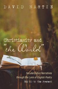 Cover image for Christianity and  The World: Secularization Narratives Through the Lens of English Poetry 800 Ad to the Present