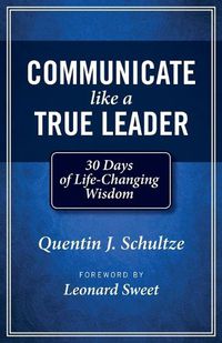 Cover image for Communicate Like a True Leader: 30 Days of Life-Changing Wisdom