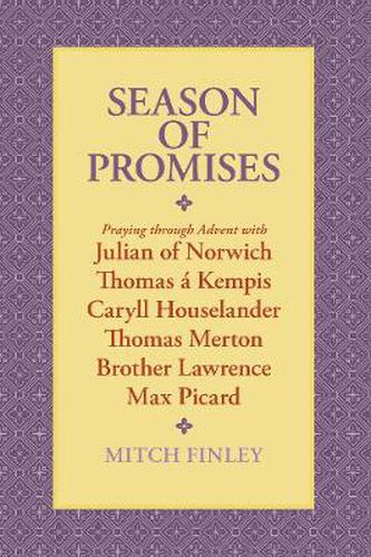 Season of Promises: Praying Through Advent with Julian of Norwich, Thomas A Kempis, Caryll Houselander, Thomas Merton, Brother Lawrence, Max Picard