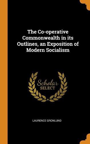 Cover image for The Co-Operative Commonwealth in Its Outlines, an Exposition of Modern Socialism