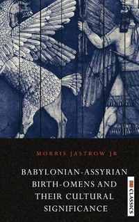 Cover image for Babylonian Assyrian Birth-Omens and Their Cultural Significance