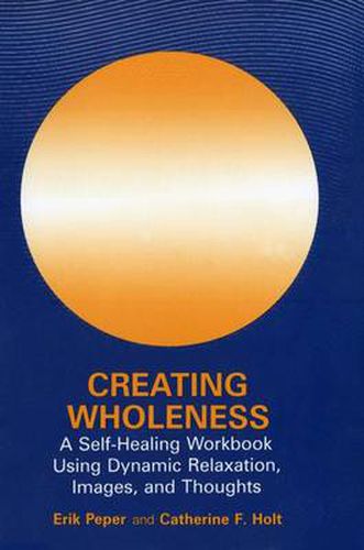 Cover image for Creating Wholeness: A Self-Healing Workbook Using Dynamic Relaxation, Images, and Thoughts