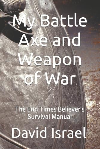 Cover image for My Battle Axe and Weapon of War: The End Times Believer's Survival Manual