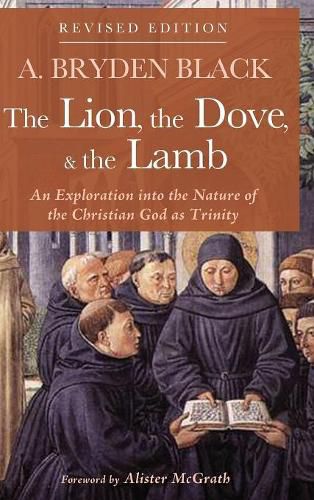 The Lion, the Dove, & the Lamb, Revised Edition: An Exploration Into the Nature of the Christian God as Trinity