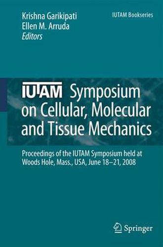 IUTAM Symposium on Cellular, Molecular and Tissue Mechanics: Proceedings of the IUTAM symposium held at Woods Hole, Mass., USA, June 18-21, 2008