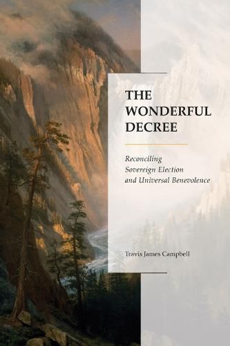 Cover image for The Wonderful Decree: Reconciling Sovereign Election and Universal Benevolence