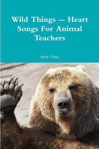 Cover image for Wild Things -- Heart Songs For Animal Teachers