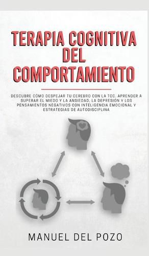 Cover image for Terapia cognitiva del comportamiento: Descubre como despejar tu cerebro con la TCC. Aprender a superar el miedo y la ansiedad, la depresion y los pensamientos negativos con inteligencia emocional y estrategias de autodisciplina