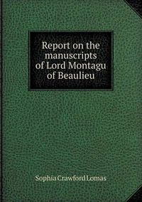 Cover image for Report on the Manuscripts of Lord Montagu of Beaulieu