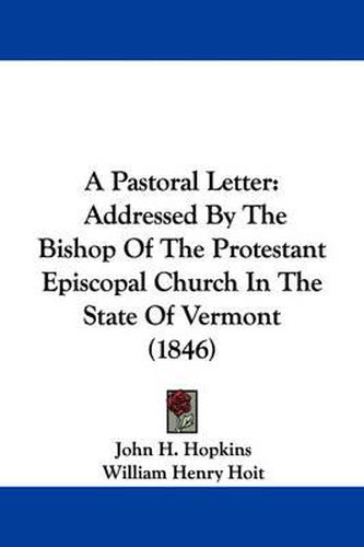 A Pastoral Letter: Addressed By The Bishop Of The Protestant Episcopal Church In The State Of Vermont (1846)