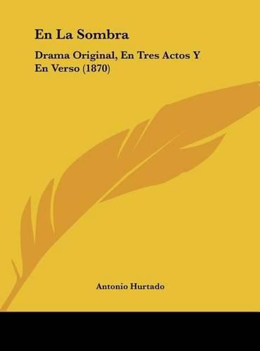 Cover image for En La Sombra: Drama Original, En Tres Actos y En Verso (1870)