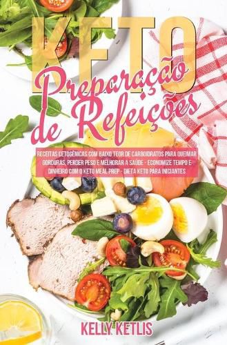 Cover image for Preparacao de Refeicoes Keto: Receitas Cetogenicas com Baixo Teor de Carboidratos para Queimar Gorduras, Perder Peso e Melhorar a Saude - Economize Tempo e Dinheiro com o Keto Meal Prep - Dieta Keto para Iniciantes