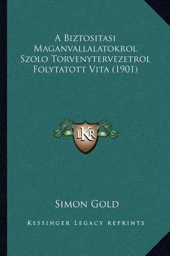 Cover image for A Biztositasi Maganvallalatokrol Szolo Torvenytervezetrol Folytatott Vita (1901)