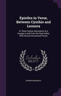 Cover image for Epistles in Verse, Between Cynthio and Leonora: In Three Cantos, Descriptive of a Voyage to and from the East Indies; With Several Occasional Pieces