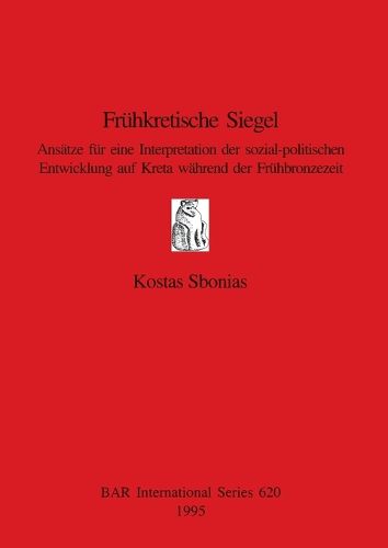 Cover image for Fruhkretische Siegel: Ansatze fur eine Interpretation der Sozial-politischen Entwicklung auf Kreta Wahrend der Fruhbronzezeit