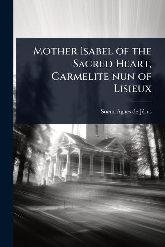 Cover image for Mother Isabel of the Sacred Heart, Carmelite nun of Lisieux