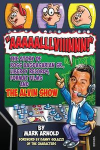 Cover image for Aaaaalllviiinnn!: The Story of Ross Bagdasarian, Sr., Liberty Records, Format Films and The Alvin Show