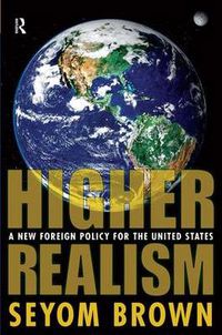 Cover image for Higher Realism: A New Foreign Policy for the United States