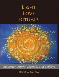 Cover image for Light Love Rituals: Bulgarian Myths, Legends, and Folklore