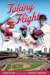 Cover image for Taking Flight: The St. Louis Cardinals and the Building of Baseball's Best Franchise