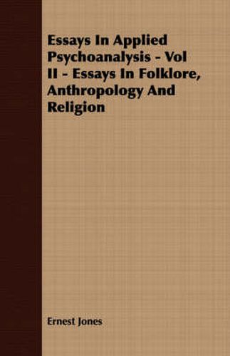 Essays in Applied Psychoanalysis - Vol II - Essays in Folklore, Anthropology and Religion