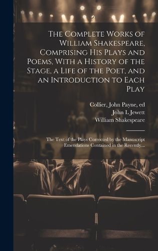 The Complete Works of William Shakespeare, Comprising His Plays and Poems, With a History of the Stage, a Life of the Poet, and an Introduction to Each Play