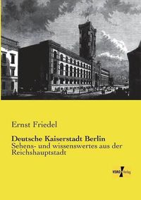 Cover image for Deutsche Kaiserstadt Berlin: Sehens- und wissenswertes aus der Reichshauptstadt