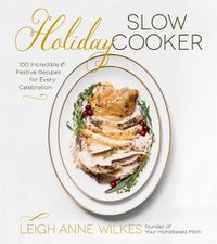 Cover image for Holiday Slow Cooker: 100 Incredible and Festive Recipes for Every Celebration