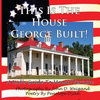 Cover image for This Is The House George Built! A Kid's Guide To Mount Vernon
