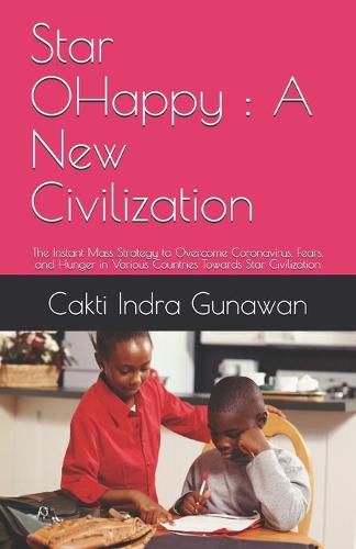 Cover image for Star 0Happy: A New Civilization: The Instant Mass Strategy to Overcome Coronavirus, Fears, and Hunger in Various Countries Towards Star Civilization