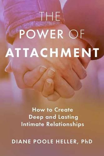 Cover image for The Power of Attachment: How to Create Deep and Lasting Intimate Relationships