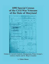 Cover image for 1890 Special Census of the Civil War Veterans of the State of Maryland: Volume II, Carroll, Frederick, Montgomery, Prince George's, Calvert, Charles and St. Mary's Counties