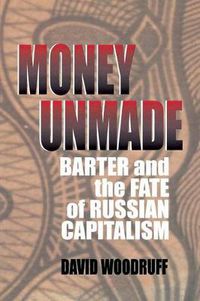 Cover image for Money Unmade: Barter and the Fate of Russian Capitalism