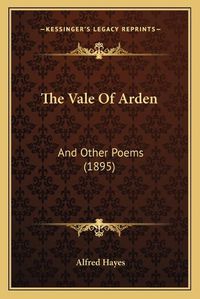 Cover image for The Vale of Arden: And Other Poems (1895)