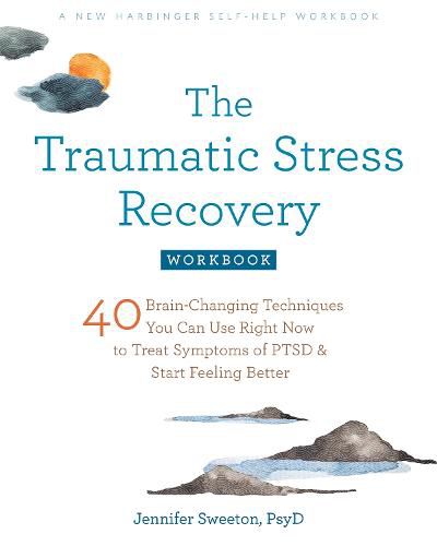 Cover image for The Traumatic Stress Recovery Workbook: 40 Brain-Changing Techniques You Can Use Right Now to Treat Symptoms of PTSD and Start Feeling Better