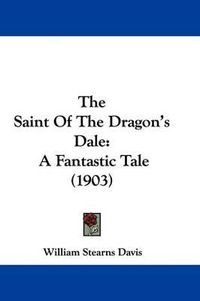 Cover image for The Saint of the Dragon's Dale: A Fantastic Tale (1903)