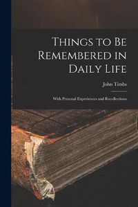 Cover image for Things to Be Remembered in Daily Life: With Personal Experiences and Recollections