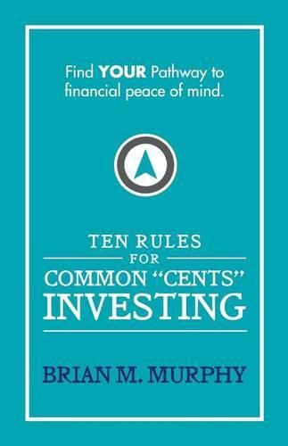 Ten Rules for Common  Cents  Investing by Brian M. Murphy: Ten easy to follow steps to successful investing and financial peace of mind.