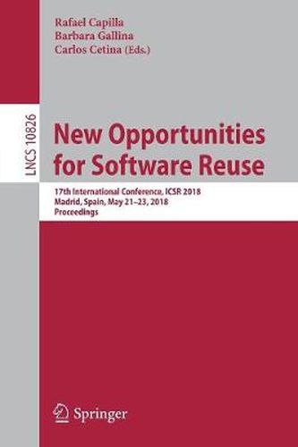Cover image for New Opportunities for Software Reuse: 17th International Conference, ICSR 2018, Madrid, Spain, May 21-23, 2018, Proceedings