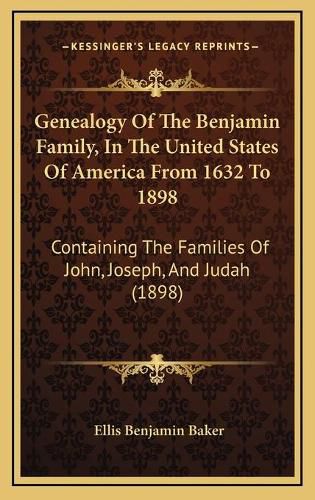 Cover image for Genealogy of the Benjamin Family, in the United States of America from 1632 to 1898: Containing the Families of John, Joseph, and Judah (1898)