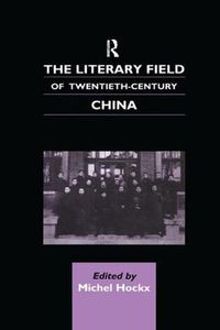 Cover image for The Literary Field of Twentieth Century China