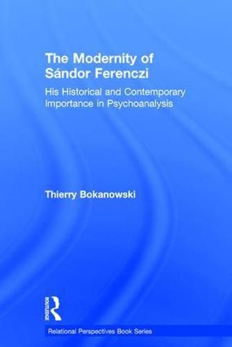 The Modernity of Sandor Ferenczi: His historical and contemporary importance in psychoanalysis