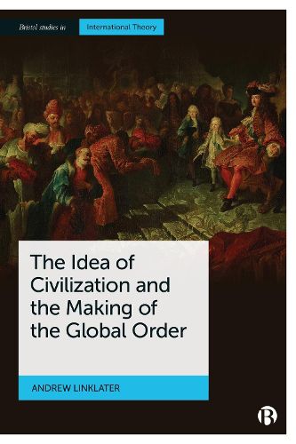 Cover image for The Idea of Civilization and the Making of the Global Order
