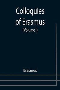 Cover image for Colloquies of Erasmus (Volume I)