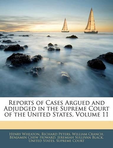 Reports of Cases Argued and Adjudged in the Supreme Court of the United States, Volume 11