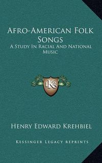 Cover image for Afro-American Folk Songs: A Study in Racial and National Music