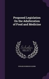 Cover image for Proposed Legislation on the Adulteration of Food and Medicine