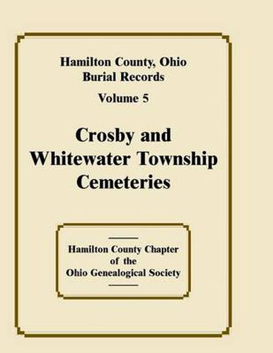 Cover image for Hamilton County, Ohio Burial Records, Volume 5, Crosby and Whitewater Township Cemeteries
